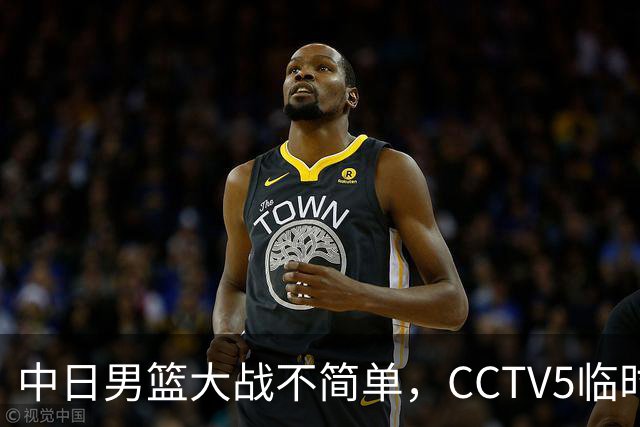 中日男篮大战不简单，CCTV5临时换台！中国男篮半决赛不播了
